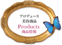 プロデュース美容商品 Products 商品情報