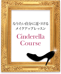 なりたい自分に近づけるメイクアップレッスン Cinderella Course