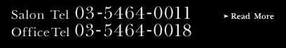 Salon Tel03-5464-0011 Office Tel03-5464-0018